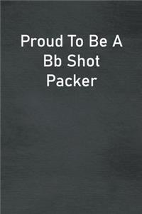 Proud To Be A Bb Shot Packer