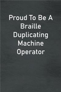 Proud To Be A Braille Duplicating Machine Operator