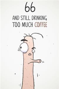 66 & Still Drinking Too Much Coffee