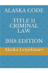 Alaska Code Title 11 Criminal Law 2018 Edition