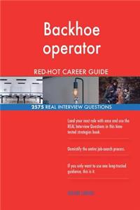 Backhoe operator RED-HOT Career Guide; 2575 REAL Interview Questions