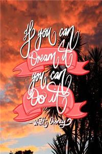 If you can Dream it, You can Do it - Walt Disney