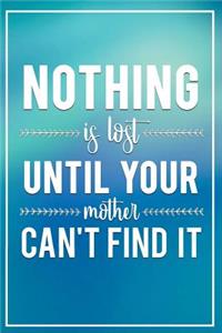 Nothing Is Lost Until Your Mother Cant Find It: Funny Bullet Journal - 120-Page 1/4 Inch Dot Grid Funny Notebook - 6 X 9 Perfect Bound Softcover