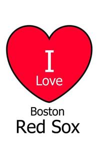 I Love Boston Red Sox: White Notebook/Journal for Writing 100 Pages, Boston Red Sox Baseball Gift for Men, Women, Boys & Girls