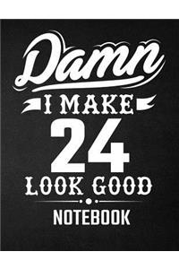 Damn I Make 24 Look Good Notebook