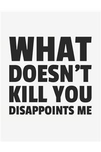 What Doesn't Kill You Disappoints Me