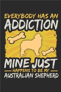 Everybody Has an Addiction Mine Just Happens to Be My Australian Shepherd