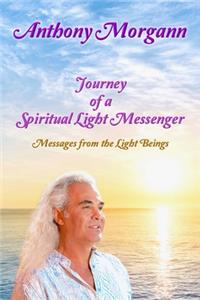 Journey of a Spiritual Light Messenger: Messages from the Light Beings