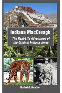 Indiana MacCreagh: The Real-Life Adventures of the Original Indiana Jones