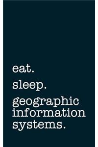Eat. Sleep. Geographic Information Systems. - Lined Notebook
