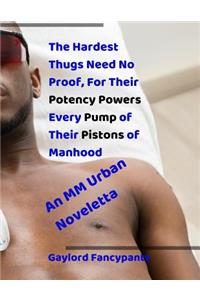 The Hardest Thugs Need No Proof, for Their Potency Powers Every Pump of Their Pistons of Manhood