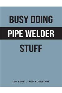 Busy Doing Pipe Welder Stuff