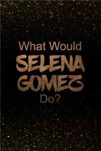 What Would Selena Gomez Do?