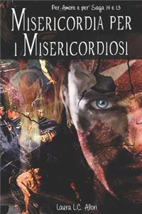 Misericordia Per I Misericordiosi: Per Amore E Per' Saga 14 E 13