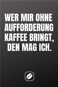 Wer Mir Ohne Aufforderung Kaffee Bringt, Den Mag Ich.