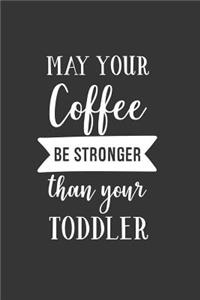 May Your Coffee Be Stronger Than Your Toddler
