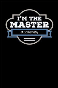 I'm the Master of Biochemistry