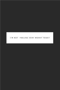 I'm Not Feeling Very Worky Today