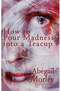 How to Pour Madness into a Teacup