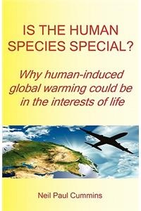 Is the Human Species Special? Why Human-Induced Global Warming Could Be in the Interests of Life