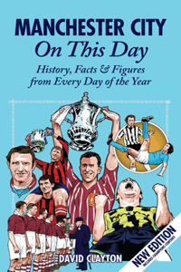 Manchester City On This Day: History, Facts &amp; Figures from Every Day of the Year