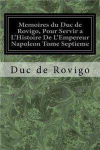 Memoires du Duc de Rovigo, Pour Servir a L'Histoire De L'Empereur Napoleon Tome Septieme