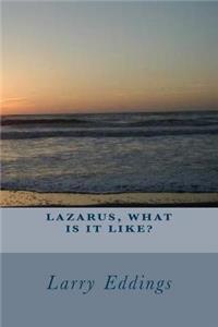 Lazarus, What Is It Like?