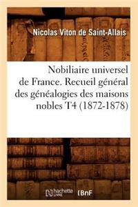 Nobiliaire Universel de France. Recueil Général Des Généalogies Des Maisons Nobles T4 (1872-1878)