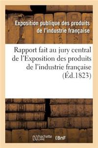Rapport Fait Au Jury Central de l'Exposition Des Produits de l'Industrie Française