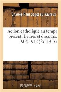 Action Catholique Au Temps Présent. Lettres Et Discours, 1906-1912