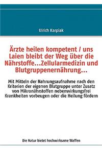 Ärzte heilen kompetent / uns Laien bleibt der Weg über die Nährstoffe...Zellularmedizin und Blutgruppenernährung...