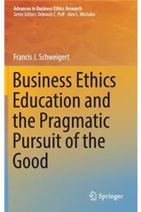 Business Ethics Education and the Pragmatic Pursuit of the Good