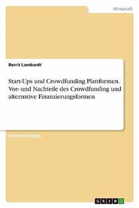 Start-Ups und Crowdfunding Plattformen. Vor- und Nachteile des Crowdfunding und alternative Finanzierungsformen