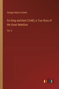 For King and Kent (1648); a True Story of the Great Rebellion