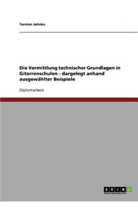 Vermittlung technischer Grundlagen in Gitarrenschulen - dargelegt anhand ausgewählter Beispiele