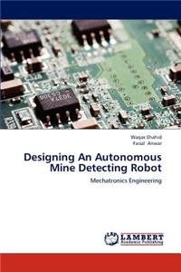 Designing an Autonomous Mine Detecting Robot