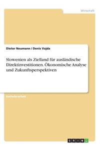 Slowenien als Zielland für ausländische Direktinvestitionen. Ökonomische Analyse und Zukunftsperspektiven