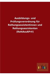 Ausbildungs- und Prüfungsverordnung für Rettungsassistentinnen und Rettungsassistenten (RettAssAPrV)