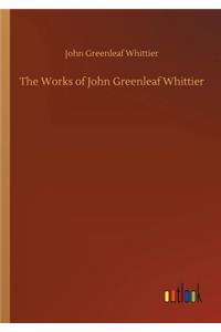The Works of John Greenleaf Whittier
