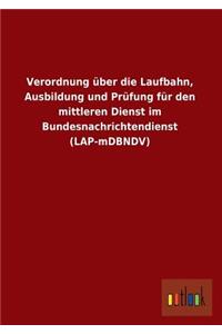 Verordnung Uber Die Laufbahn, Ausbildung Und Prufung Fur Den Mittleren Dienst Im Bundesnachrichtendienst (Lap-Mdbndv)