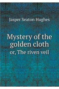 Mystery of the Golden Cloth Or, the Riven Veil