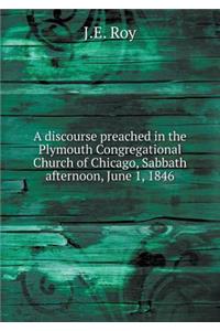 A Discourse Preached in the Plymouth Congregational Church of Chicago, Sabbath Afternoon, June 1, 1846