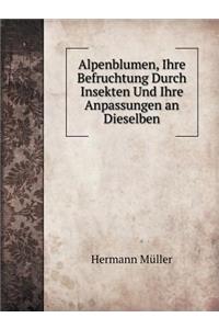 Alpenblumen, Ihre Befruchtung Durch Insekten Und Ihre Anpassungen an Dieselben