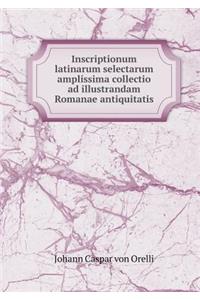 Inscriptionum latinarum selectarum amplissima collectio ad illustrandam Romanae antiquitatis