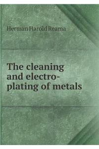 The Cleaning and Electro-Plating of Metals