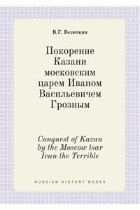 Conquest of Kazan by the Moscow tsar Ivan the Terrible