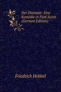 Der Diamant: Eine Komodie in Funf Acten (German Edition)