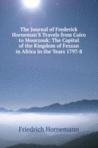 Journal of Frederick Horneman'S Travels from Cairo to Mourzouk: The Capital of the Kingdom of Fezzan in Africa in the Years 1797-8