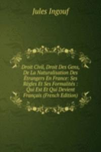 Droit Civil, Droit Des Gens, De La Naturalisation Des Etrangers En France: Ses Regles Et Ses Formalites : Qui Est Et Qui Devient Francais (French Edition)