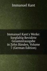 Immanuel Kant's Werke: Sorgfaltig Revidirte Gesammtausgabe in Zehn Banden, Volume 7 (German Edition)